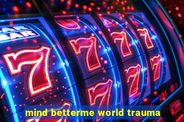 mind betterme world trauma